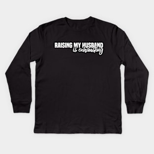 Raising My Husband Is Exhausting Kids Long Sleeve T-Shirt